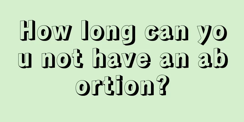 How long can you not have an abortion?