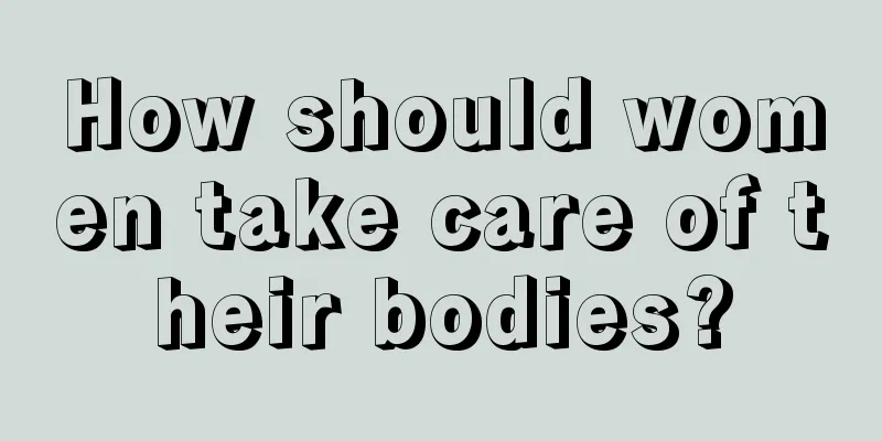 How should women take care of their bodies?