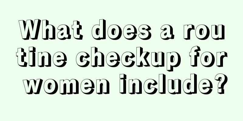 What does a routine checkup for women include?