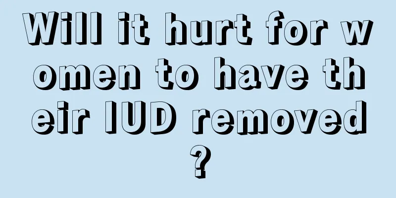 Will it hurt for women to have their IUD removed?