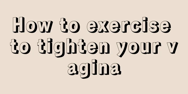 How to exercise to tighten your vagina