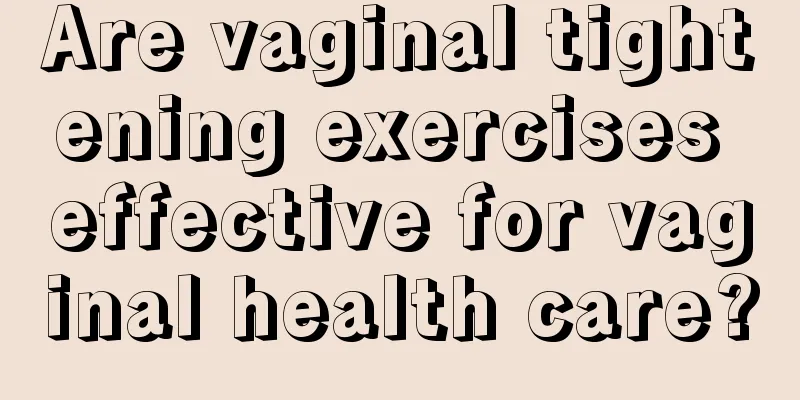 Are vaginal tightening exercises effective for vaginal health care?