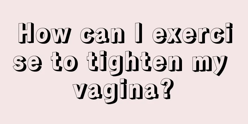 How can I exercise to tighten my vagina?