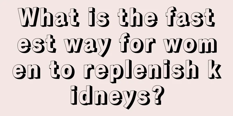 What is the fastest way for women to replenish kidneys?