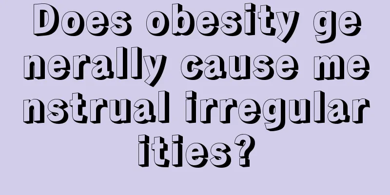 Does obesity generally cause menstrual irregularities?