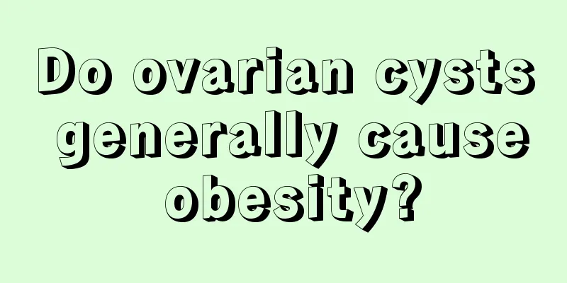 Do ovarian cysts generally cause obesity?