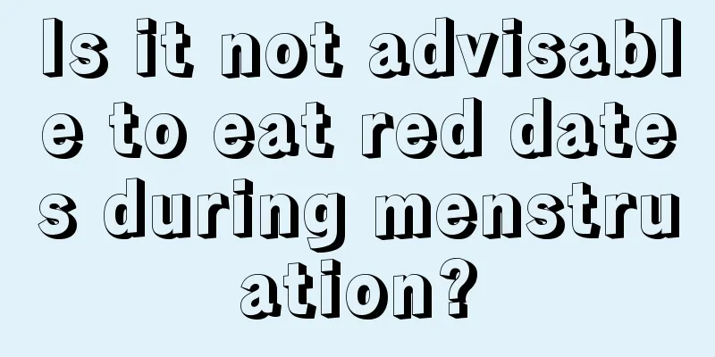 Is it not advisable to eat red dates during menstruation?