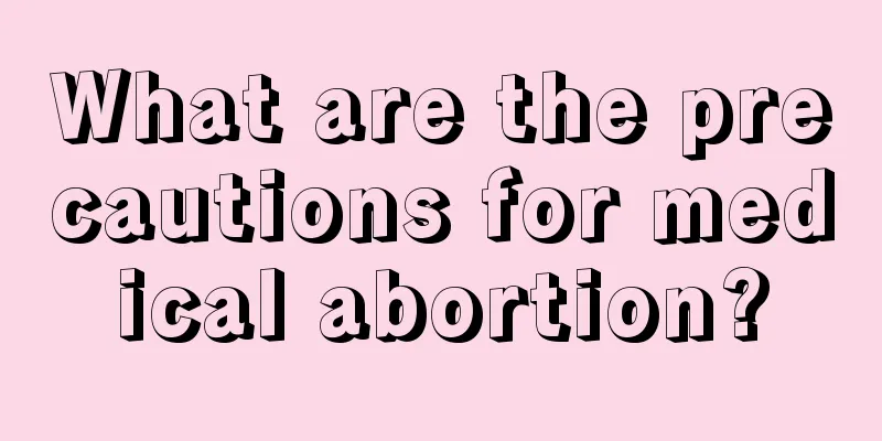 What are the precautions for medical abortion?