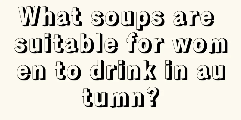 What soups are suitable for women to drink in autumn?