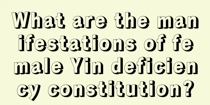 What are the manifestations of female Yin deficiency constitution?