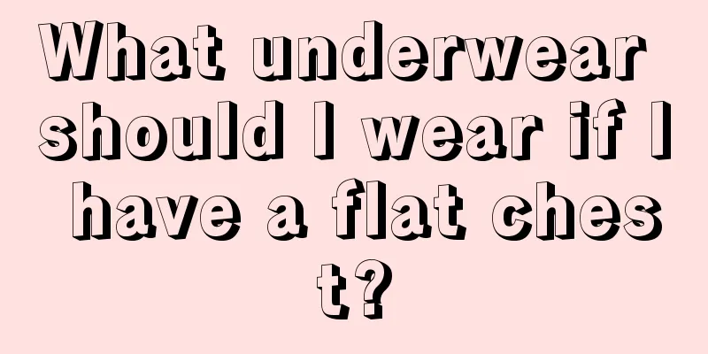 What underwear should I wear if I have a flat chest?