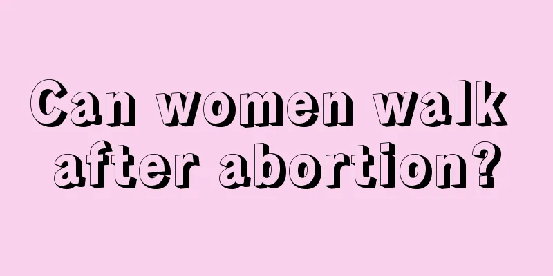 Can women walk after abortion?