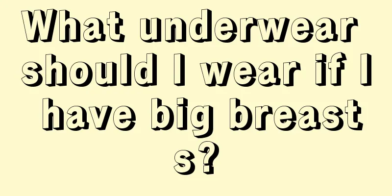 What underwear should I wear if I have big breasts?