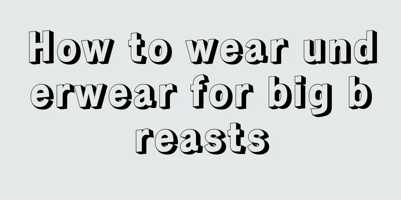 How to wear underwear for big breasts