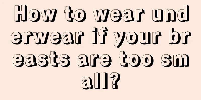 How to wear underwear if your breasts are too small?