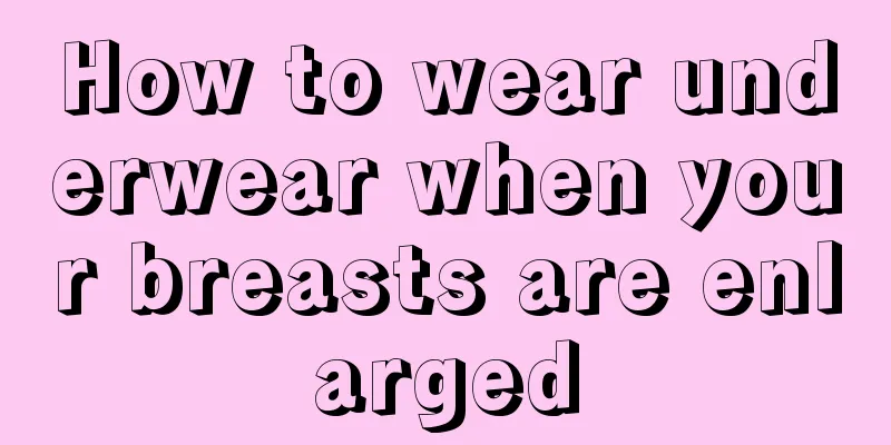 How to wear underwear when your breasts are enlarged