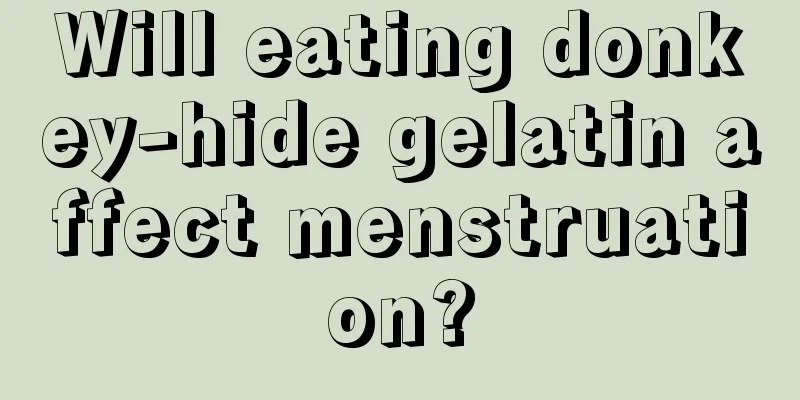 Will eating donkey-hide gelatin affect menstruation?