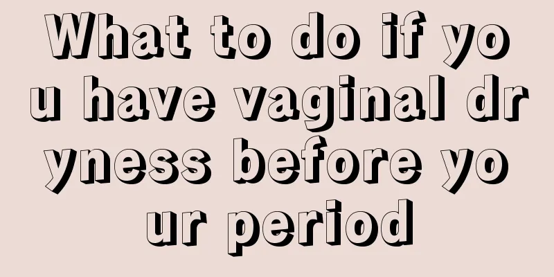 What to do if you have vaginal dryness before your period