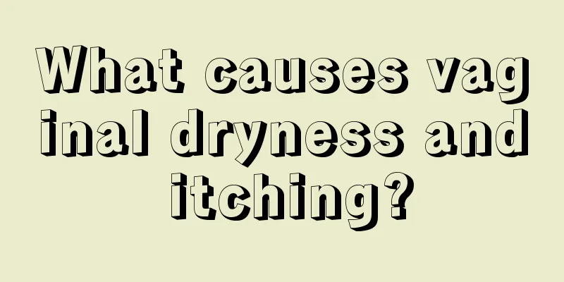 What causes vaginal dryness and itching?