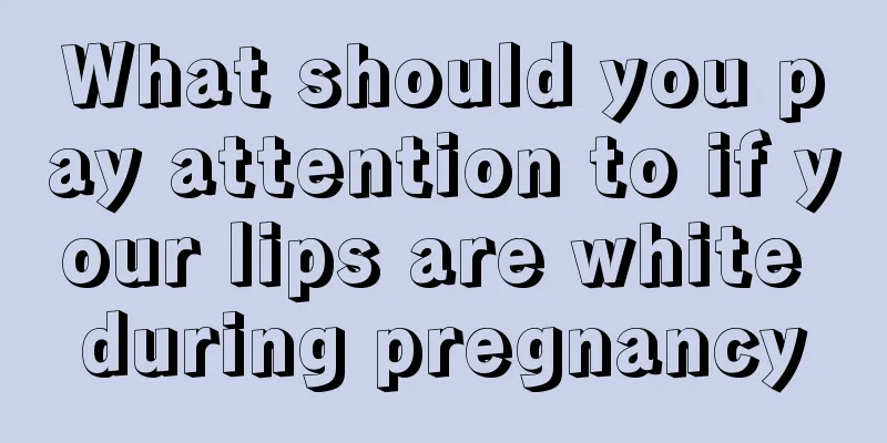 What should you pay attention to if your lips are white during pregnancy