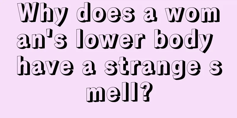 Why does a woman's lower body have a strange smell?