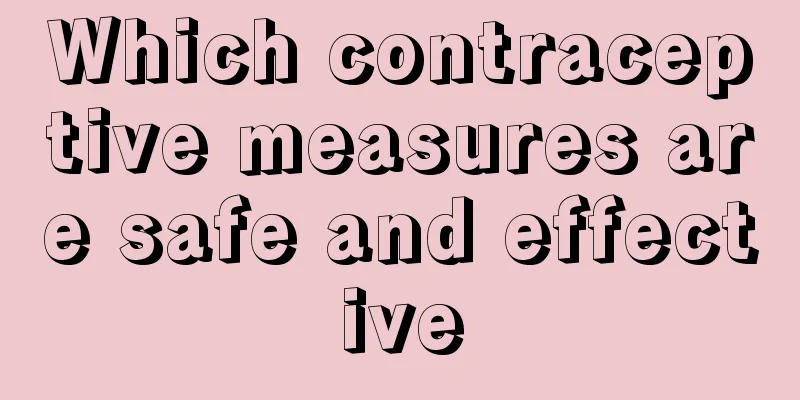 Which contraceptive measures are safe and effective