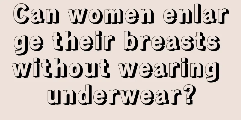 Can women enlarge their breasts without wearing underwear?