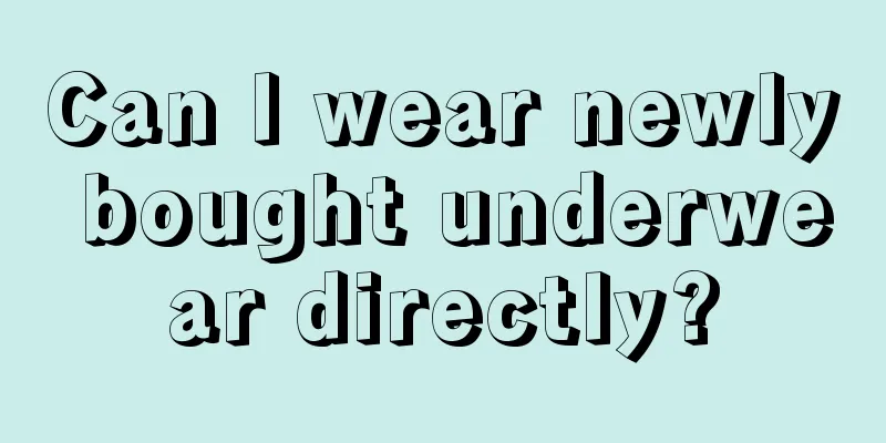 Can I wear newly bought underwear directly?