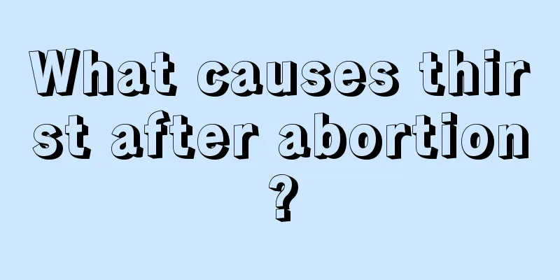 What causes thirst after abortion?