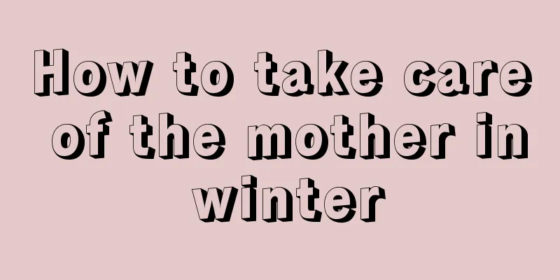 How to take care of the mother in winter