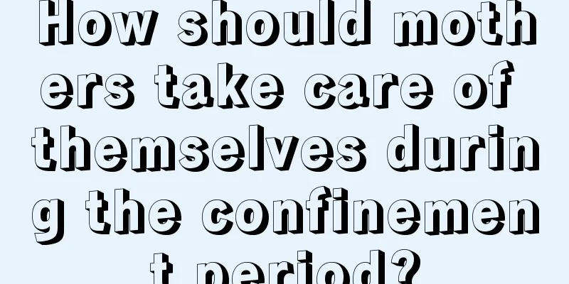 How should mothers take care of themselves during the confinement period?