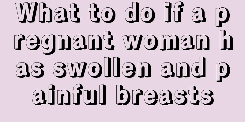 What to do if a pregnant woman has swollen and painful breasts