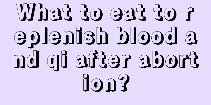 What to eat to replenish blood and qi after abortion?