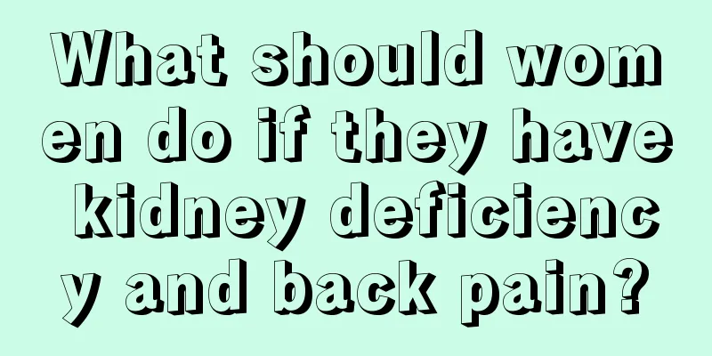 What should women do if they have kidney deficiency and back pain?