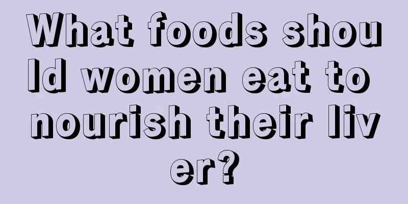 What foods should women eat to nourish their liver?