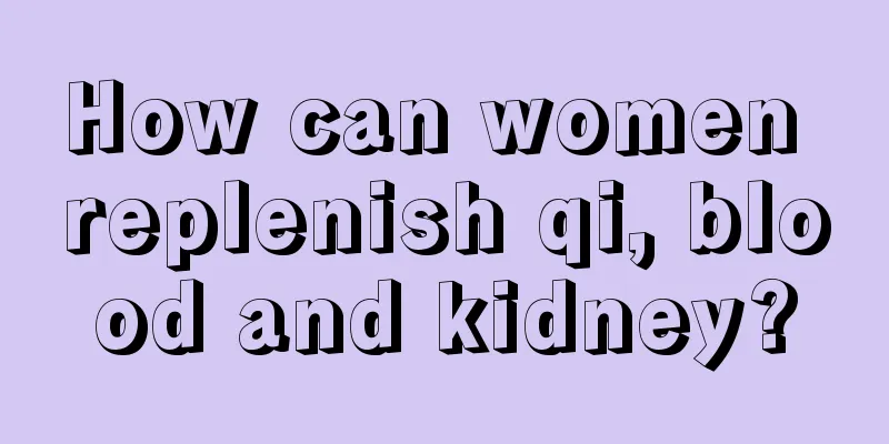 How can women replenish qi, blood and kidney?