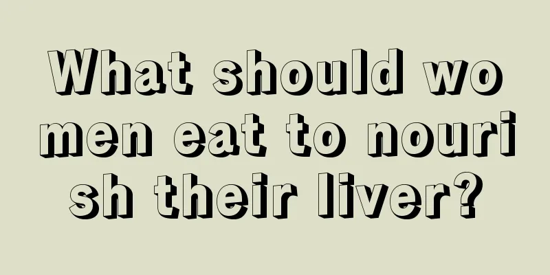 What should women eat to nourish their liver?