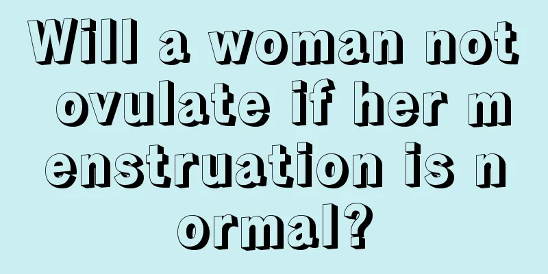 Will a woman not ovulate if her menstruation is normal?