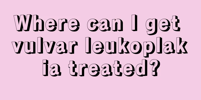 Where can I get vulvar leukoplakia treated?