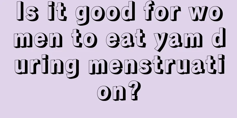 Is it good for women to eat yam during menstruation?