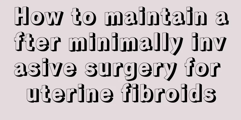 How to maintain after minimally invasive surgery for uterine fibroids