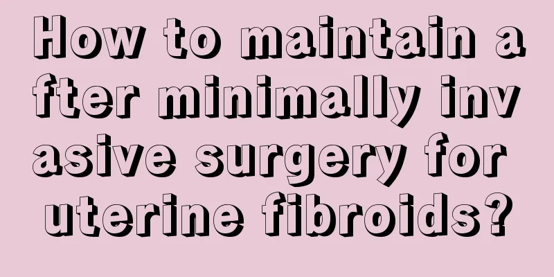 How to maintain after minimally invasive surgery for uterine fibroids?