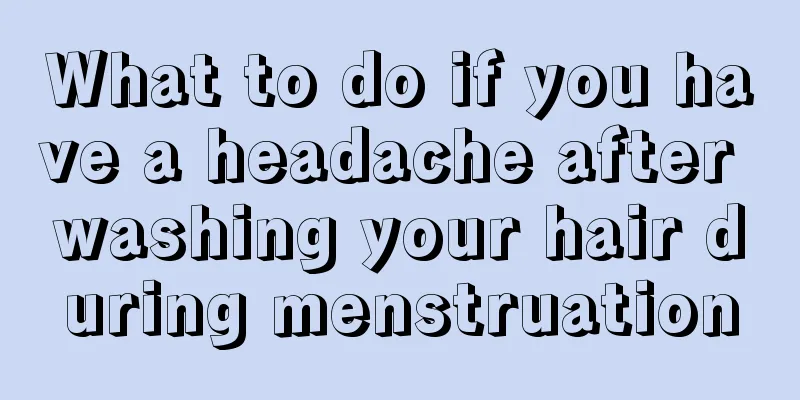 What to do if you have a headache after washing your hair during menstruation