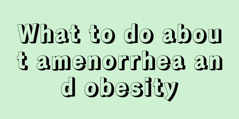 What to do about amenorrhea and obesity