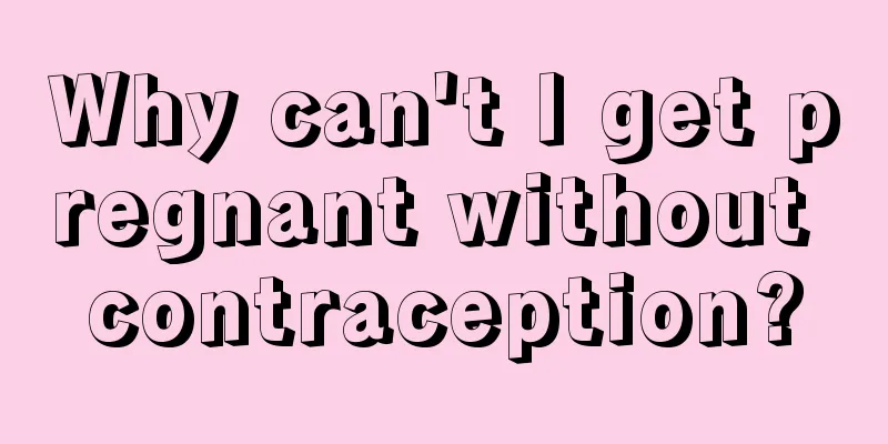 Why can't I get pregnant without contraception?