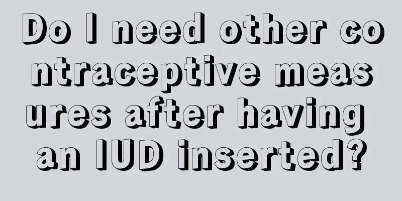 Do I need other contraceptive measures after having an IUD inserted?