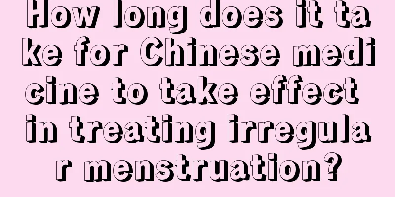 How long does it take for Chinese medicine to take effect in treating irregular menstruation?