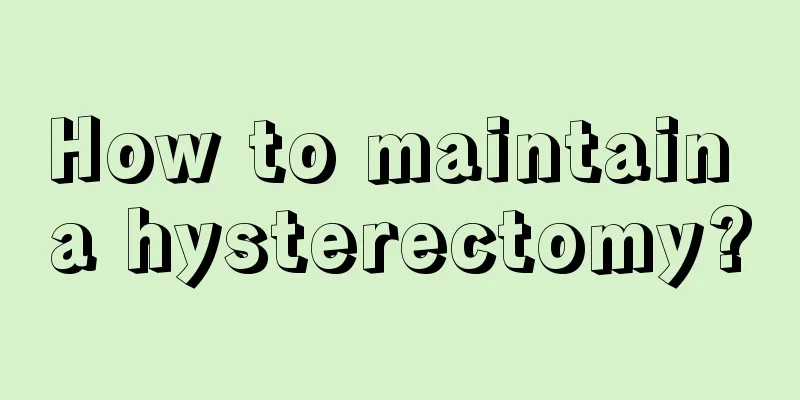 How to maintain a hysterectomy?