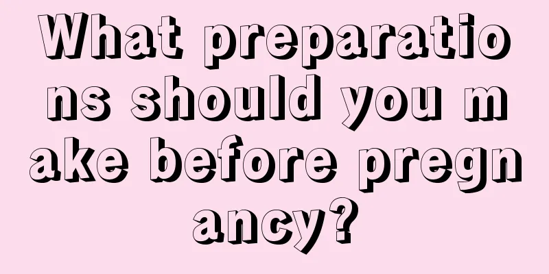 What preparations should you make before pregnancy?