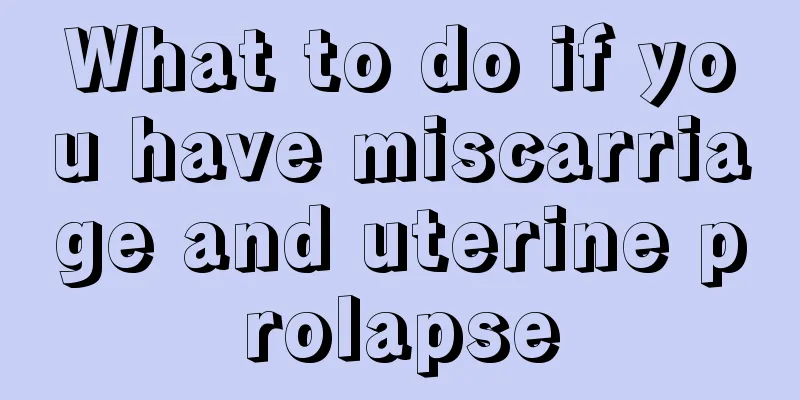 What to do if you have miscarriage and uterine prolapse